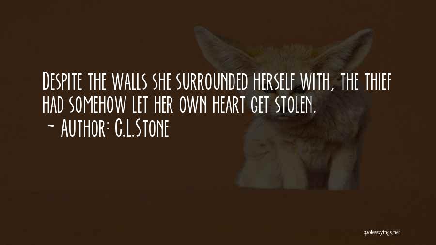 C.L.Stone Quotes: Despite The Walls She Surrounded Herself With, The Thief Had Somehow Let Her Own Heart Get Stolen.