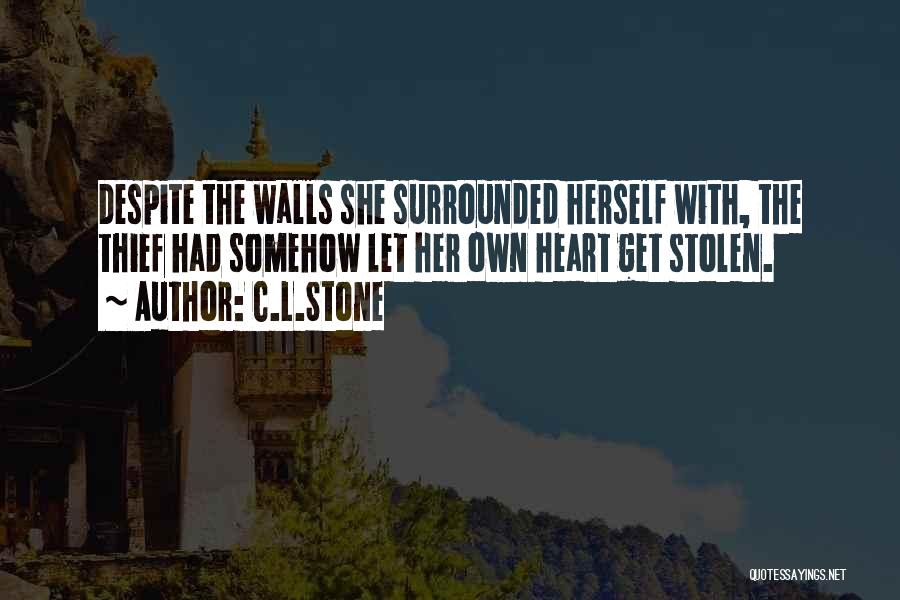 C.L.Stone Quotes: Despite The Walls She Surrounded Herself With, The Thief Had Somehow Let Her Own Heart Get Stolen.