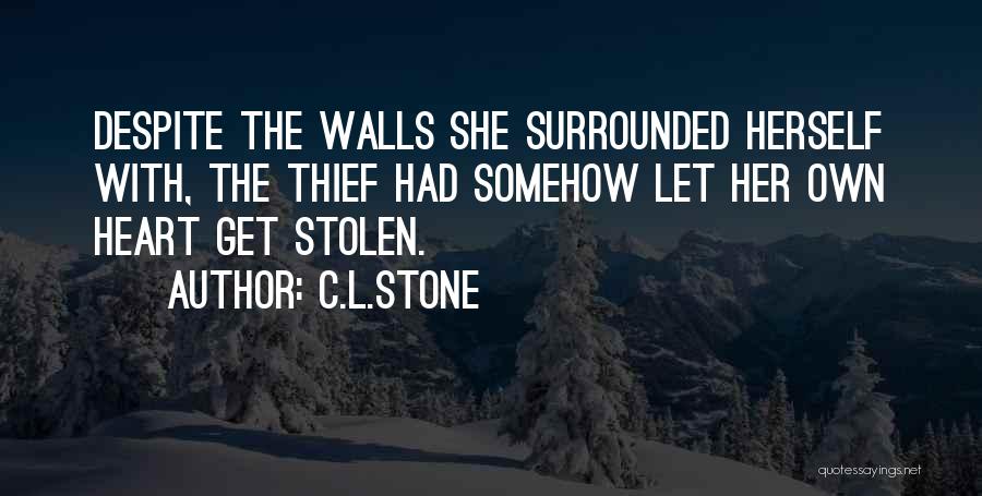 C.L.Stone Quotes: Despite The Walls She Surrounded Herself With, The Thief Had Somehow Let Her Own Heart Get Stolen.