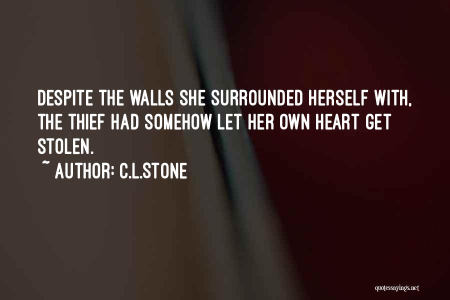 C.L.Stone Quotes: Despite The Walls She Surrounded Herself With, The Thief Had Somehow Let Her Own Heart Get Stolen.