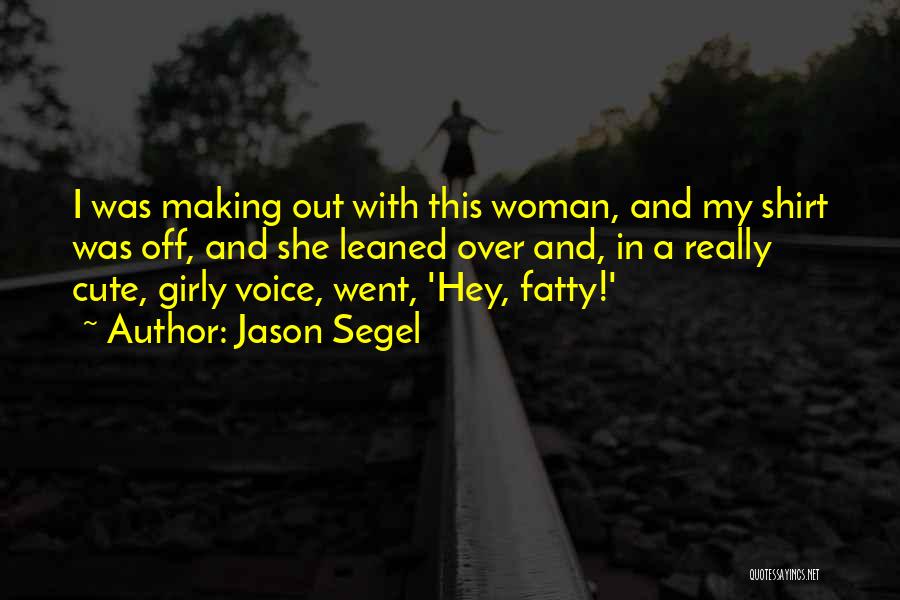Jason Segel Quotes: I Was Making Out With This Woman, And My Shirt Was Off, And She Leaned Over And, In A Really