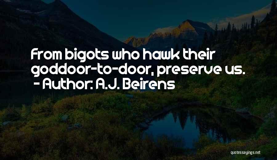A.J. Beirens Quotes: From Bigots Who Hawk Their Goddoor-to-door, Preserve Us.
