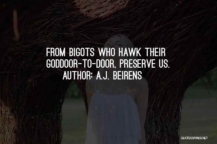A.J. Beirens Quotes: From Bigots Who Hawk Their Goddoor-to-door, Preserve Us.