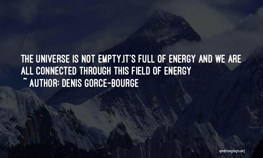 Denis Gorce-Bourge Quotes: The Universe Is Not Empty.it's Full Of Energy And We Are All Connected Through This Field Of Energy