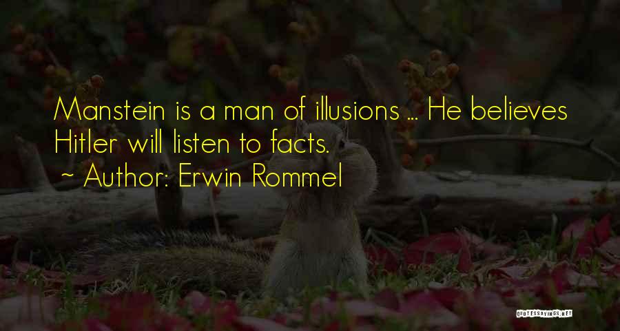 Erwin Rommel Quotes: Manstein Is A Man Of Illusions ... He Believes Hitler Will Listen To Facts.