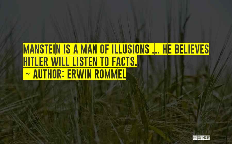 Erwin Rommel Quotes: Manstein Is A Man Of Illusions ... He Believes Hitler Will Listen To Facts.