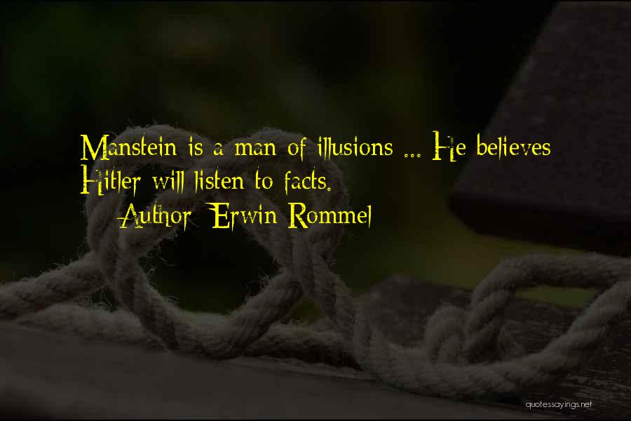 Erwin Rommel Quotes: Manstein Is A Man Of Illusions ... He Believes Hitler Will Listen To Facts.