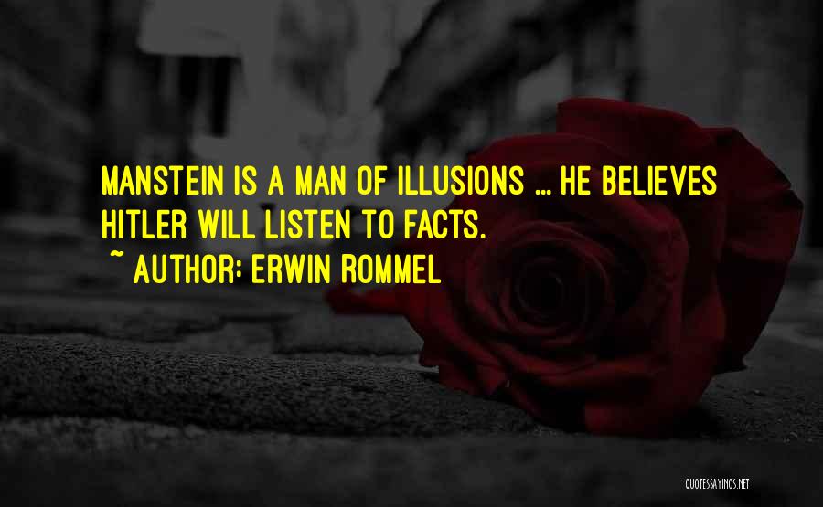 Erwin Rommel Quotes: Manstein Is A Man Of Illusions ... He Believes Hitler Will Listen To Facts.