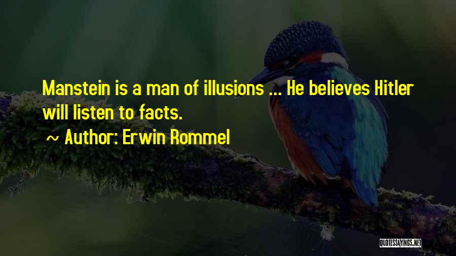 Erwin Rommel Quotes: Manstein Is A Man Of Illusions ... He Believes Hitler Will Listen To Facts.