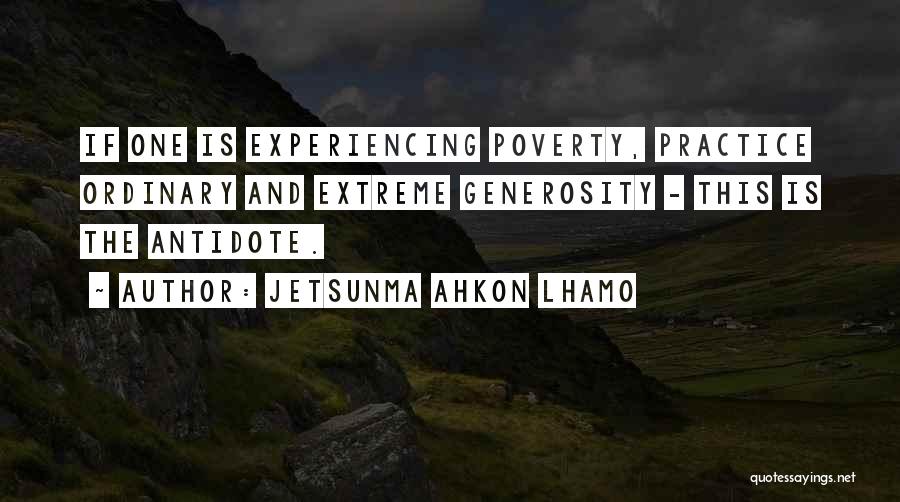 Jetsunma Ahkon Lhamo Quotes: If One Is Experiencing Poverty, Practice Ordinary And Extreme Generosity - This Is The Antidote.