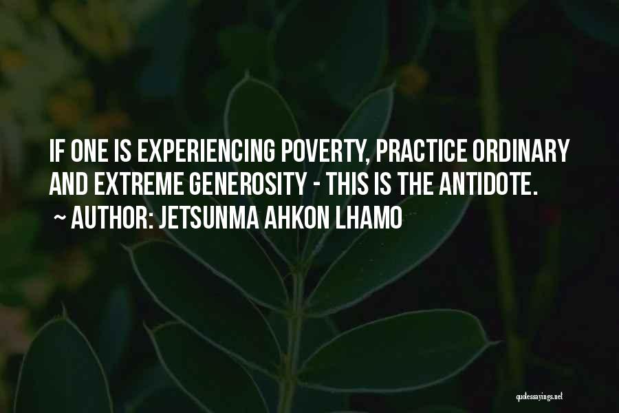 Jetsunma Ahkon Lhamo Quotes: If One Is Experiencing Poverty, Practice Ordinary And Extreme Generosity - This Is The Antidote.