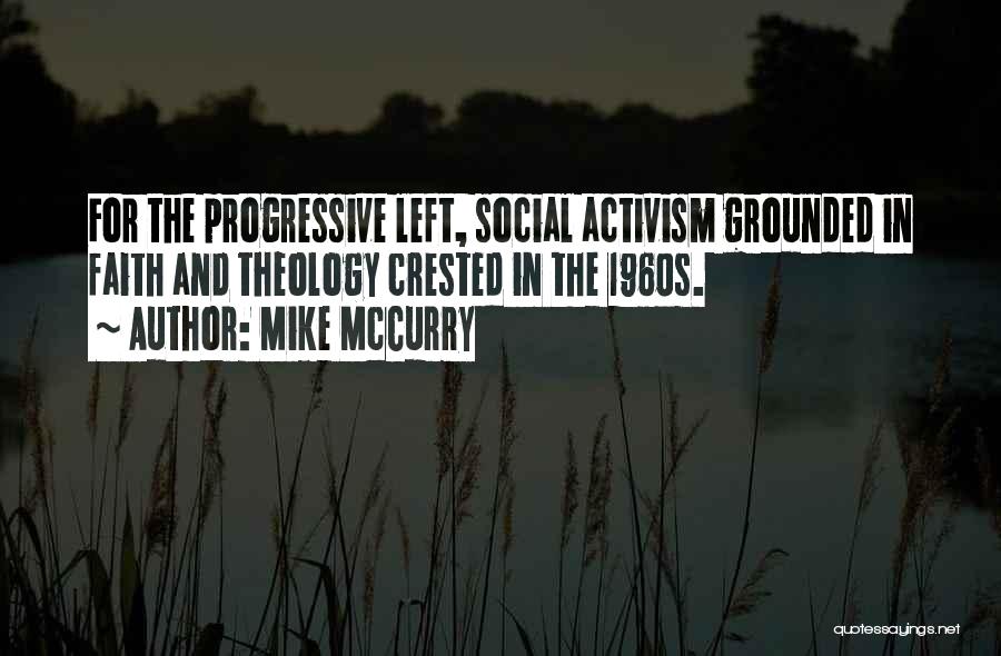 Mike McCurry Quotes: For The Progressive Left, Social Activism Grounded In Faith And Theology Crested In The 1960s.