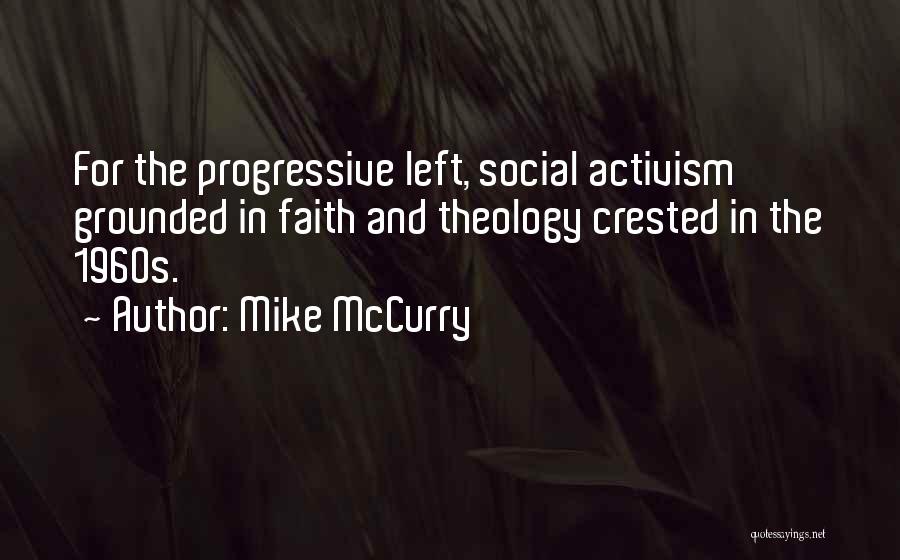 Mike McCurry Quotes: For The Progressive Left, Social Activism Grounded In Faith And Theology Crested In The 1960s.