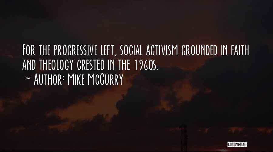 Mike McCurry Quotes: For The Progressive Left, Social Activism Grounded In Faith And Theology Crested In The 1960s.