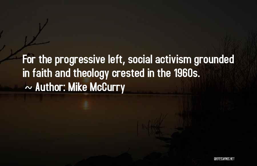 Mike McCurry Quotes: For The Progressive Left, Social Activism Grounded In Faith And Theology Crested In The 1960s.