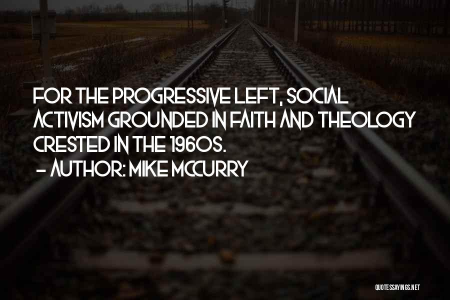 Mike McCurry Quotes: For The Progressive Left, Social Activism Grounded In Faith And Theology Crested In The 1960s.