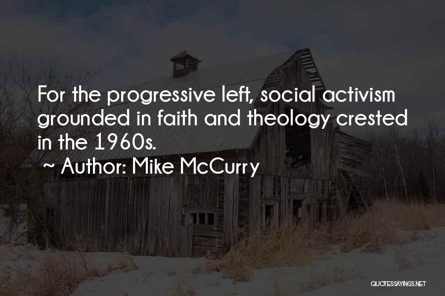 Mike McCurry Quotes: For The Progressive Left, Social Activism Grounded In Faith And Theology Crested In The 1960s.