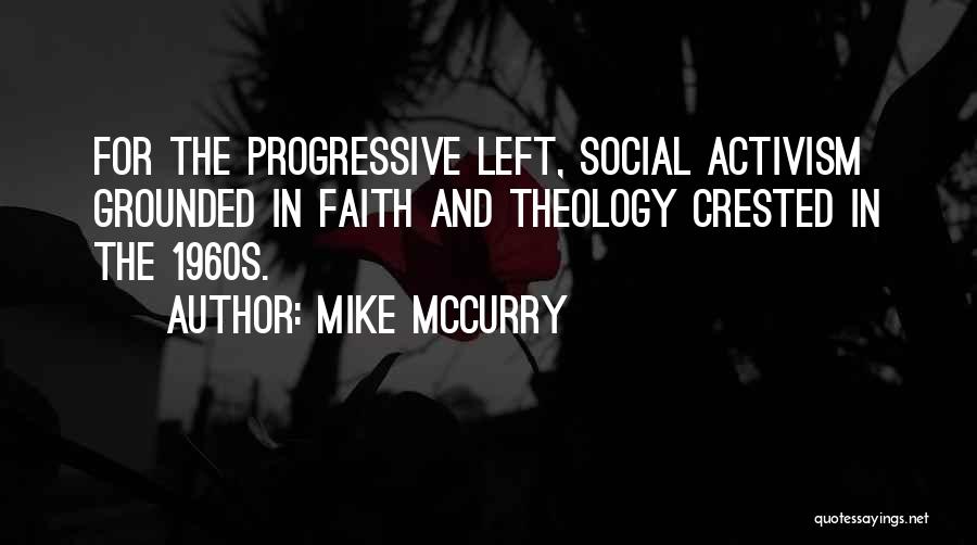 Mike McCurry Quotes: For The Progressive Left, Social Activism Grounded In Faith And Theology Crested In The 1960s.
