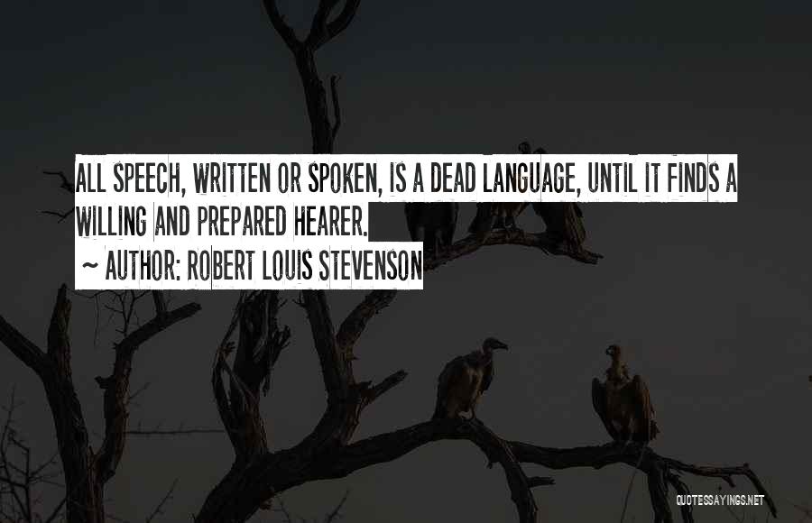 Robert Louis Stevenson Quotes: All Speech, Written Or Spoken, Is A Dead Language, Until It Finds A Willing And Prepared Hearer.