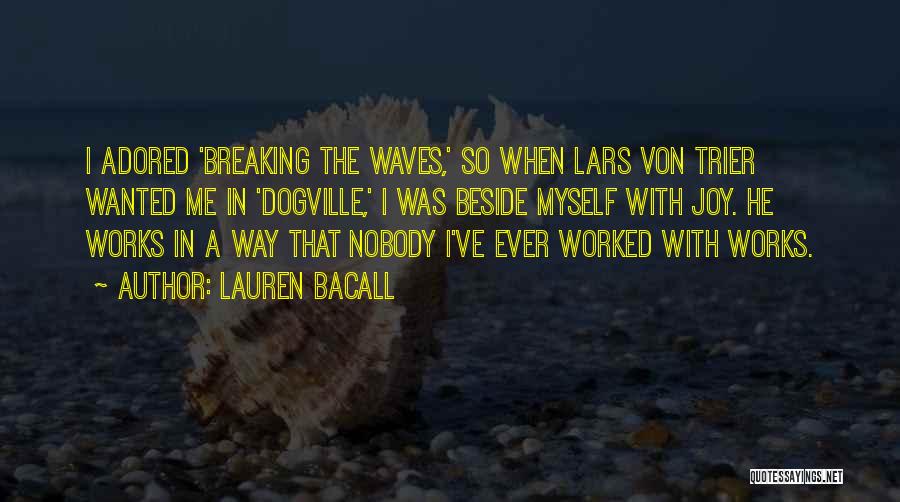 Lauren Bacall Quotes: I Adored 'breaking The Waves,' So When Lars Von Trier Wanted Me In 'dogville,' I Was Beside Myself With Joy.