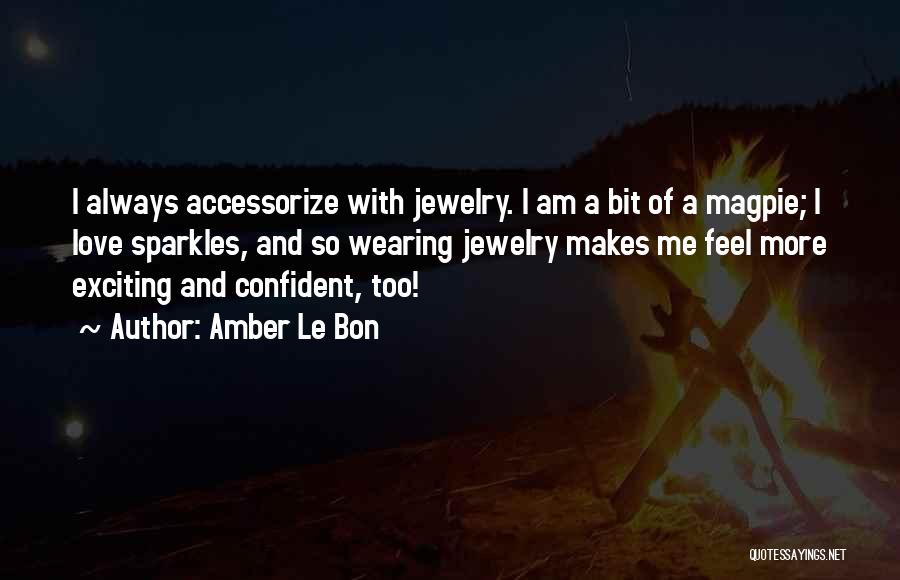 Amber Le Bon Quotes: I Always Accessorize With Jewelry. I Am A Bit Of A Magpie; I Love Sparkles, And So Wearing Jewelry Makes