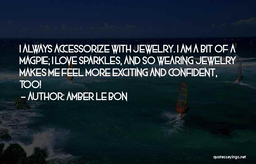 Amber Le Bon Quotes: I Always Accessorize With Jewelry. I Am A Bit Of A Magpie; I Love Sparkles, And So Wearing Jewelry Makes