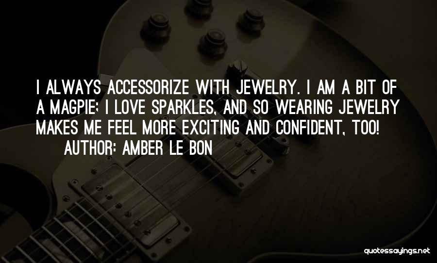 Amber Le Bon Quotes: I Always Accessorize With Jewelry. I Am A Bit Of A Magpie; I Love Sparkles, And So Wearing Jewelry Makes