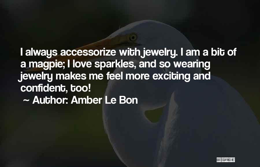 Amber Le Bon Quotes: I Always Accessorize With Jewelry. I Am A Bit Of A Magpie; I Love Sparkles, And So Wearing Jewelry Makes