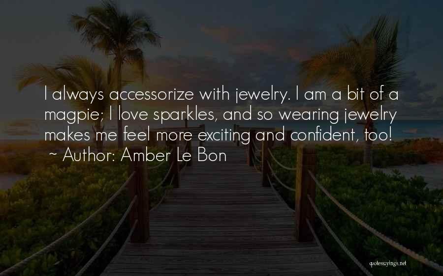 Amber Le Bon Quotes: I Always Accessorize With Jewelry. I Am A Bit Of A Magpie; I Love Sparkles, And So Wearing Jewelry Makes