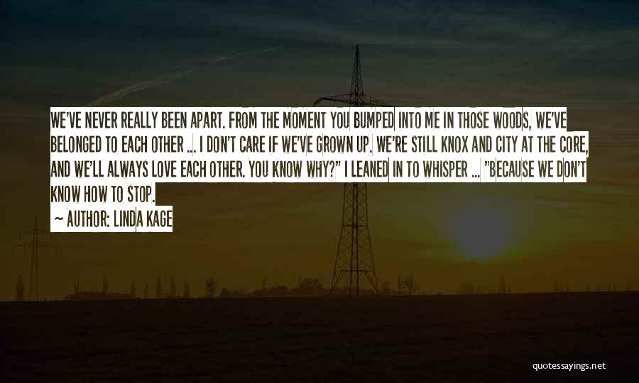 Linda Kage Quotes: We've Never Really Been Apart. From The Moment You Bumped Into Me In Those Woods, We've Belonged To Each Other