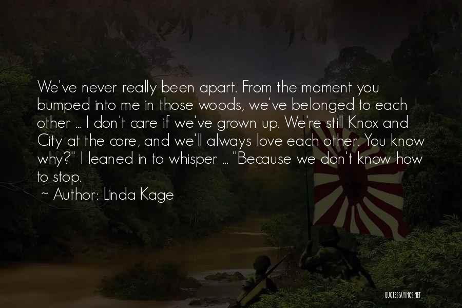 Linda Kage Quotes: We've Never Really Been Apart. From The Moment You Bumped Into Me In Those Woods, We've Belonged To Each Other