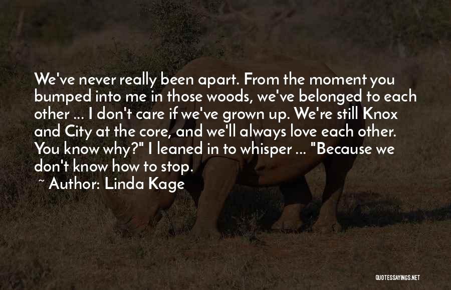 Linda Kage Quotes: We've Never Really Been Apart. From The Moment You Bumped Into Me In Those Woods, We've Belonged To Each Other