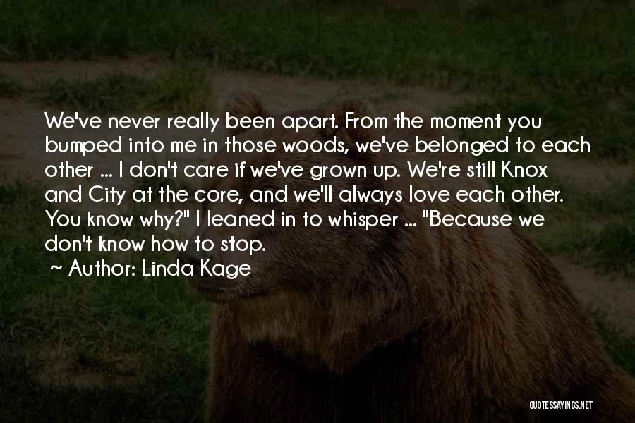 Linda Kage Quotes: We've Never Really Been Apart. From The Moment You Bumped Into Me In Those Woods, We've Belonged To Each Other