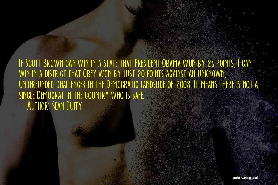 Sean Duffy Quotes: If Scott Brown Can Win In A State That President Obama Won By 26 Points, I Can Win In A