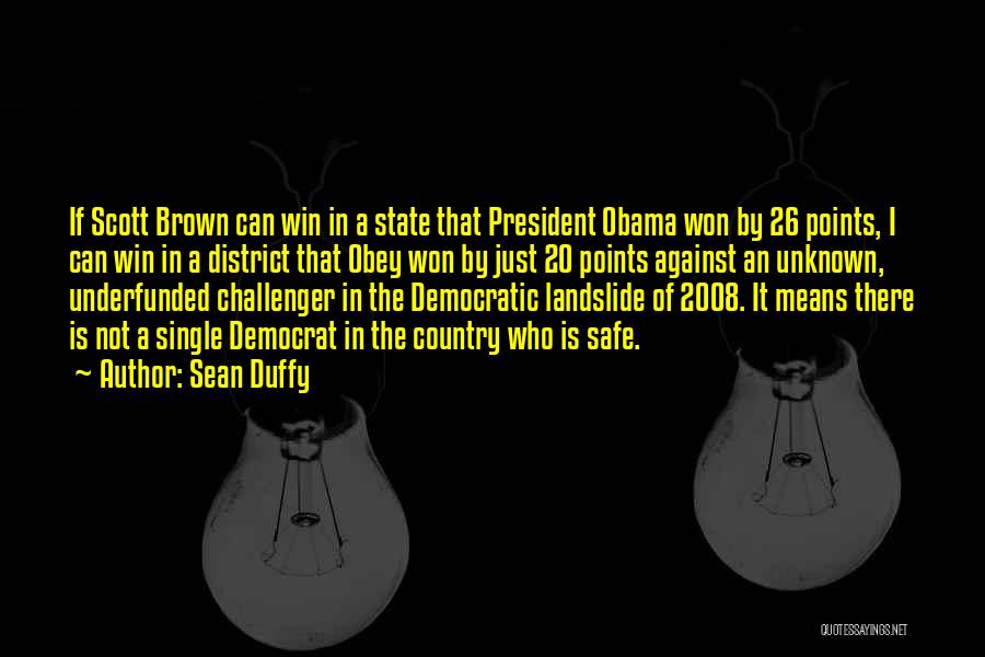 Sean Duffy Quotes: If Scott Brown Can Win In A State That President Obama Won By 26 Points, I Can Win In A