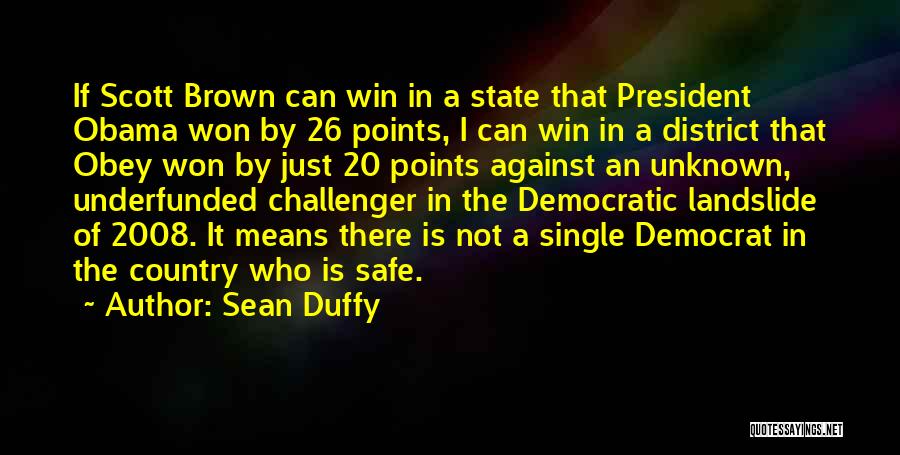 Sean Duffy Quotes: If Scott Brown Can Win In A State That President Obama Won By 26 Points, I Can Win In A