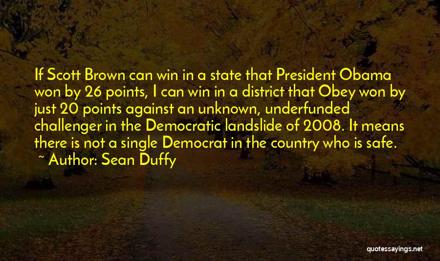 Sean Duffy Quotes: If Scott Brown Can Win In A State That President Obama Won By 26 Points, I Can Win In A