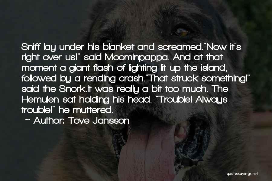 Tove Jansson Quotes: Sniff Lay Under His Blanket And Screamed.now It's Right Over Us! Said Moominpappa. And At That Moment A Giant Flash