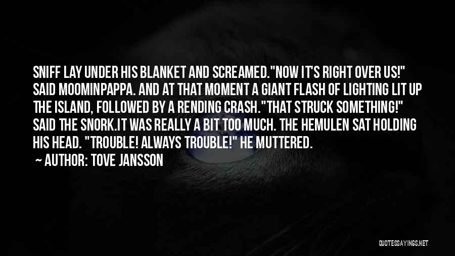 Tove Jansson Quotes: Sniff Lay Under His Blanket And Screamed.now It's Right Over Us! Said Moominpappa. And At That Moment A Giant Flash