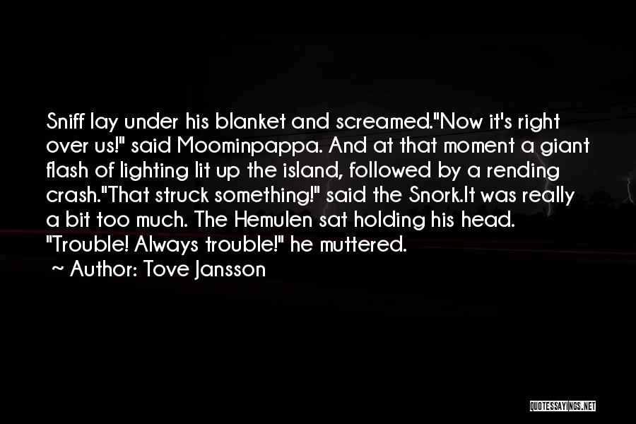 Tove Jansson Quotes: Sniff Lay Under His Blanket And Screamed.now It's Right Over Us! Said Moominpappa. And At That Moment A Giant Flash