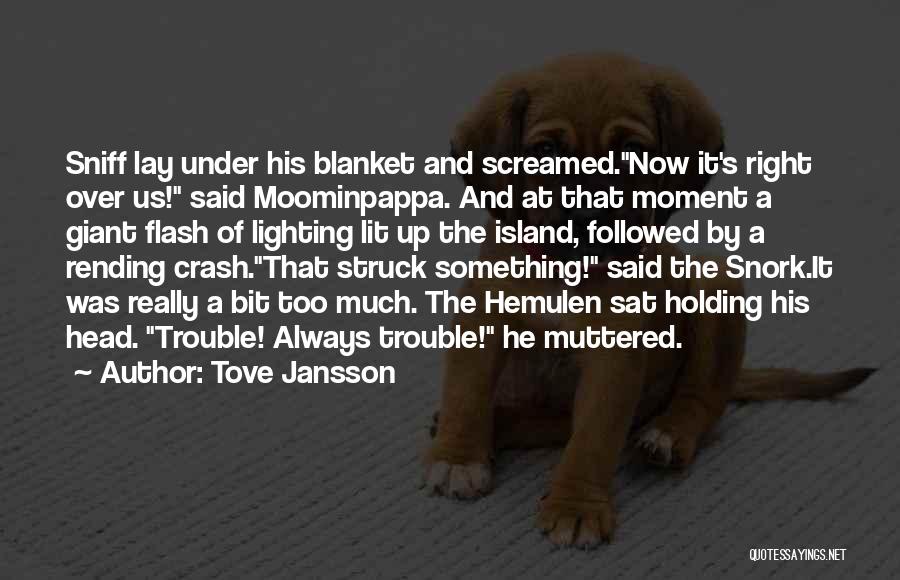 Tove Jansson Quotes: Sniff Lay Under His Blanket And Screamed.now It's Right Over Us! Said Moominpappa. And At That Moment A Giant Flash