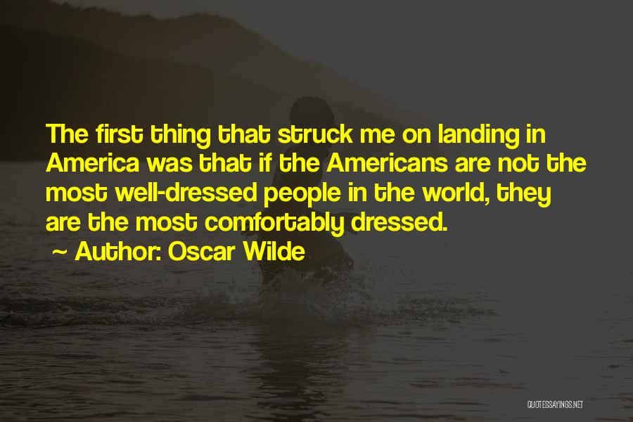 Oscar Wilde Quotes: The First Thing That Struck Me On Landing In America Was That If The Americans Are Not The Most Well-dressed