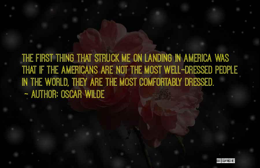 Oscar Wilde Quotes: The First Thing That Struck Me On Landing In America Was That If The Americans Are Not The Most Well-dressed
