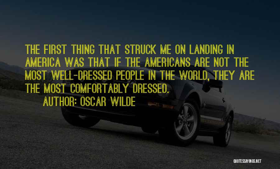 Oscar Wilde Quotes: The First Thing That Struck Me On Landing In America Was That If The Americans Are Not The Most Well-dressed