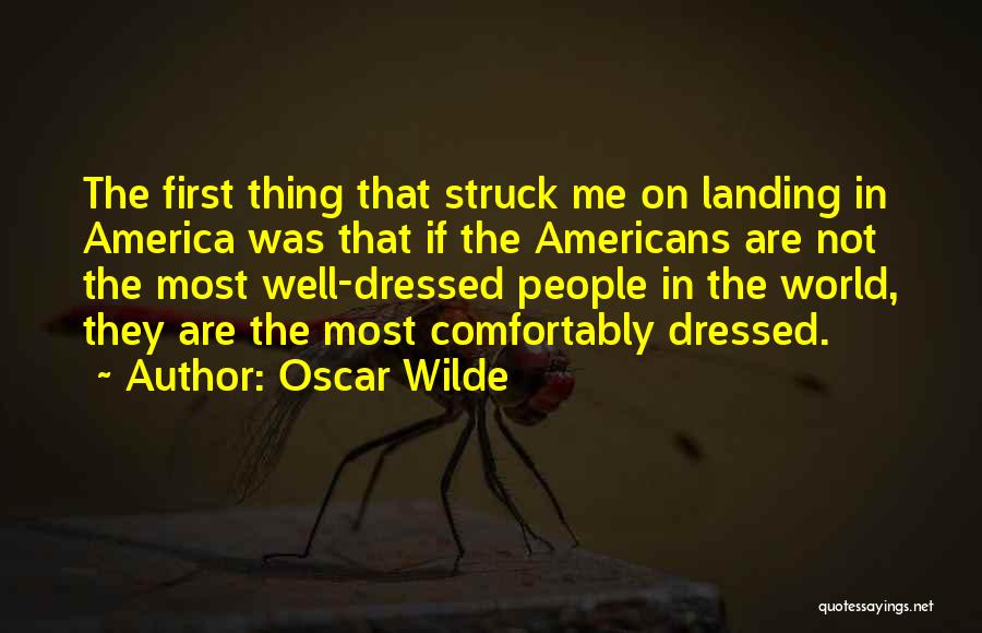 Oscar Wilde Quotes: The First Thing That Struck Me On Landing In America Was That If The Americans Are Not The Most Well-dressed