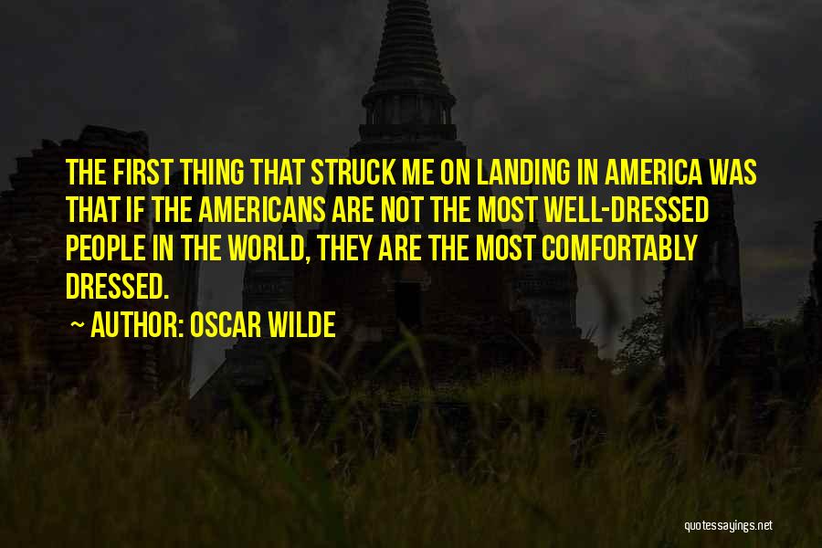 Oscar Wilde Quotes: The First Thing That Struck Me On Landing In America Was That If The Americans Are Not The Most Well-dressed