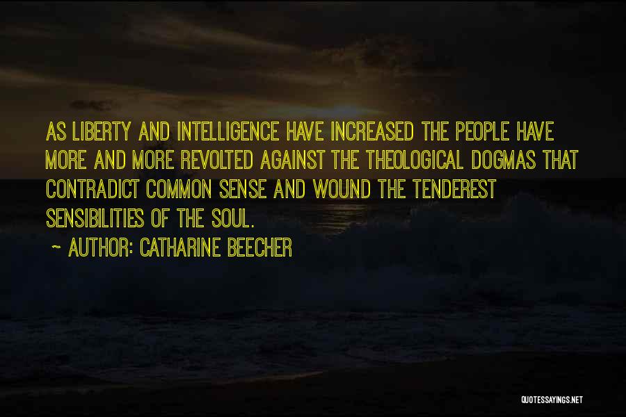 Catharine Beecher Quotes: As Liberty And Intelligence Have Increased The People Have More And More Revolted Against The Theological Dogmas That Contradict Common