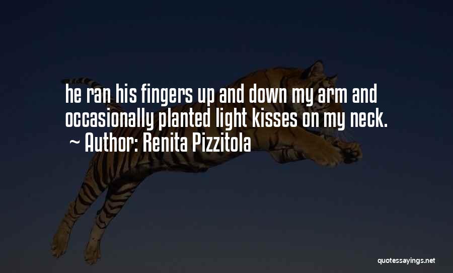 Renita Pizzitola Quotes: He Ran His Fingers Up And Down My Arm And Occasionally Planted Light Kisses On My Neck.