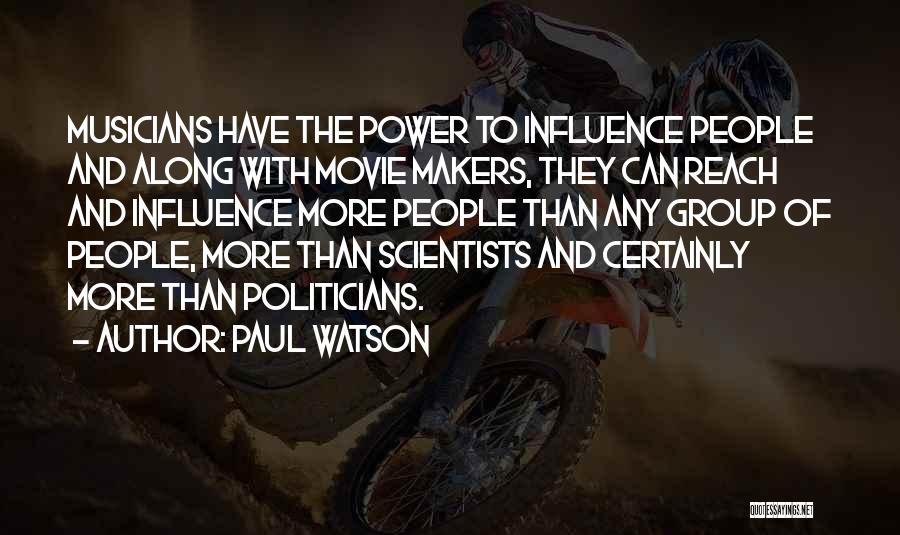 Paul Watson Quotes: Musicians Have The Power To Influence People And Along With Movie Makers, They Can Reach And Influence More People Than