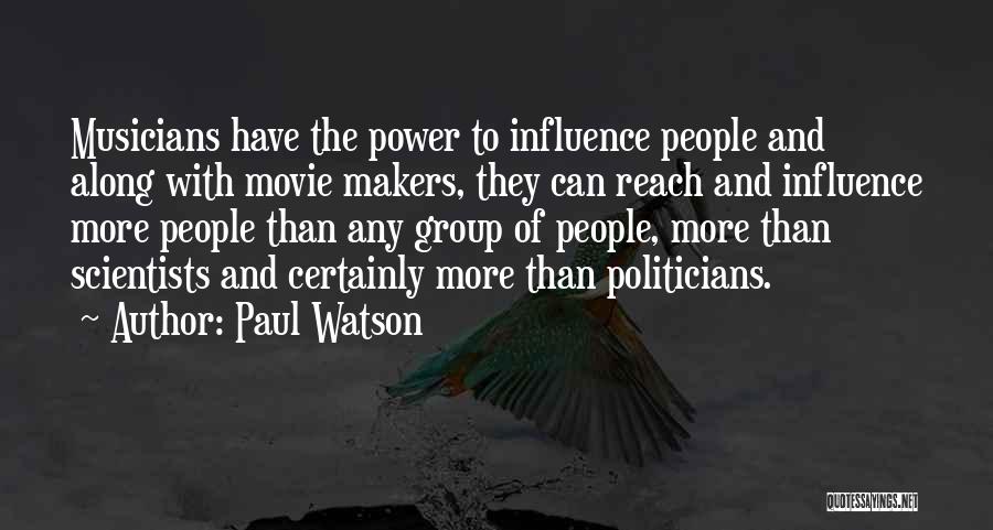 Paul Watson Quotes: Musicians Have The Power To Influence People And Along With Movie Makers, They Can Reach And Influence More People Than